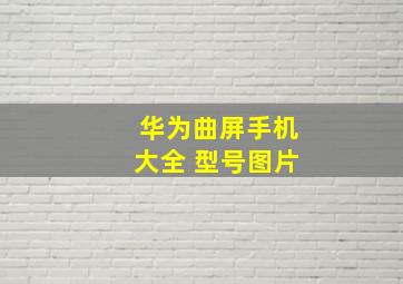 华为曲屏手机大全 型号图片